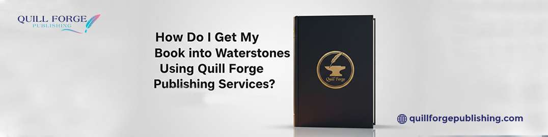 How Do I Get My Book into Waterstones Using Quill Forge Publishing Services?